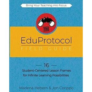 The Eduprotocol Field Guide: 16 Student-Centered Lesson Frames for Infinite Learning Possibilities, Paperback - Marlena Hebern imagine