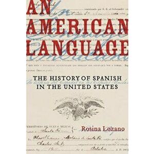 An American Language: The History of Spanish in the United States, Paperback - Rosina Lozano imagine