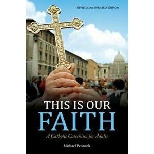 This Is Our Faith: A Catholic Catechism for Adults, Paperback - Michael Pennock imagine