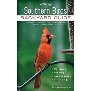 Southern Birds: Backyard Guide - Watching - Feeding - Landscaping - Nurturing - North Carolina, South Carolina, Georgia, Florida, Miss, Paperback - Bi imagine