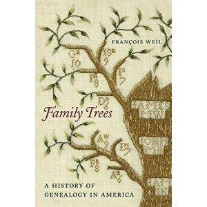 Family Trees: A History of Genealogy in America, Hardcover - Francois Weil imagine