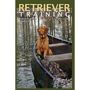 Retriever Training: A Back-To-Basics Approach, Paperback - Robert Milner imagine