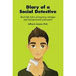 Diary of a Social Detective: Real-Life Tales of Mystery, Intrigue and Interpersonal Adventure, Paperback - Phd Jeffrey E. Jessum imagine