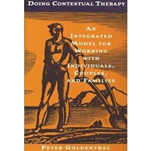 Doing Contextual Therapy: An Integrated Model for Working with Individuals, Couples, and Families, Hardcover - Peter Goldenthal imagine