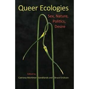 Queer Ecologies: Sex, Nature, Politics, Desire, Paperback - Catriona Mortimer-Sandilands imagine