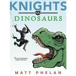 Knights vs. Dinosaurs, Hardcover - Matt Phelan imagine