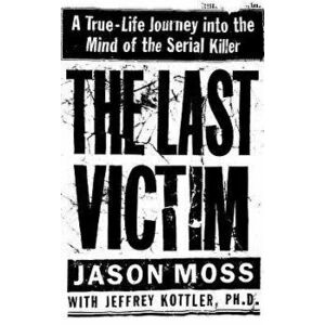 The Last Victim: A True-Life Journey Into the Mind of the Serial Killer, Hardcover - Jason Moss imagine