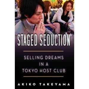 Staged Seduction: Selling Dreams in a Tokyo Host Club, Paperback - Akiko Takeyama imagine