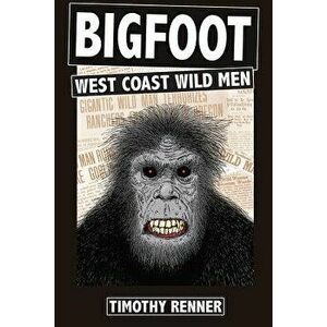 Bigfoot: West Coast Wild Men: A History of Wild Men, Gorillas, and Other Hairy Monsters in California, Oregon, and Washington S, Paperback - Timothy R imagine