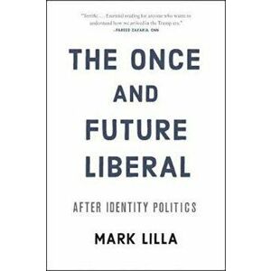 The Once and Future Liberal: After Identity Politics, Paperback - Mark Lilla imagine