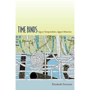 Time Binds: Queer Temporalities, Queer Histories, Paperback - Elizabeth Freeman imagine