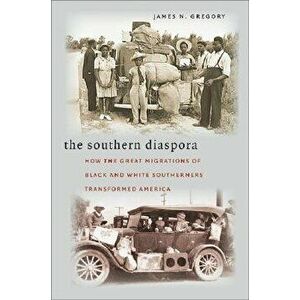 The Southern Diaspora: How the Great Migrations of Black and White Southerners Transformed America, Paperback - James N. Gregory imagine