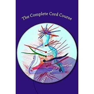 The Complete Cord Course: Working with Cords Through Energy Work and Shamanic Healing, Paperback - Mary Mueller Shutan imagine