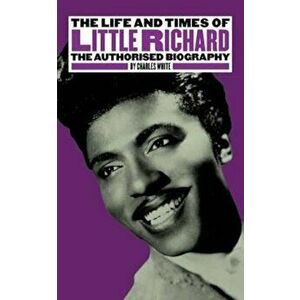 The Life and Times of Little Richard: The Authorised Biography, Paperback - Charles White imagine