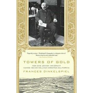 Towers of Gold: How One Jewish Immigrant Named Isaias Hellman Created California, Paperback - Frances Dinkelspiel imagine