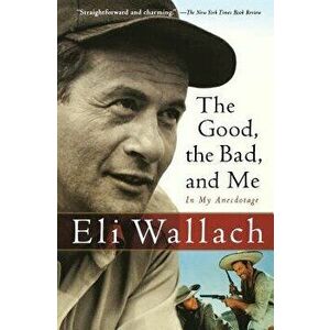 The Good, the Bad, and Me: In My Anecdotage, Paperback - Eli Wallach imagine