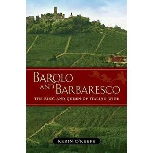 Barolo and Barbaresco: The King and Queen of Italian Wine, Hardcover - Kerin O'Keefe imagine