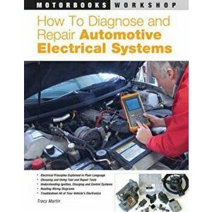 How to Diagnose and Repair Automotive Electrical Systems, Paperback - Tracy Martin imagine