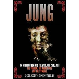Jung: An Introduction Into the World of Carl Jung: The Shadow, the Archetypes and the Symbols, Paperback - Meredith Moonchild imagine