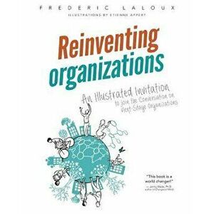 Reinventing Organizations: An Illustrated Invitation to Join the Conversation on Next-Stage Organizations, Paperback - Frederic Laloux imagine