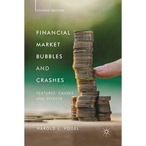 Financial Market Bubbles and Crashes, Second Edition: Features, Causes, and Effects, Paperback (2nd Ed.) - Harold L. Vogel imagine
