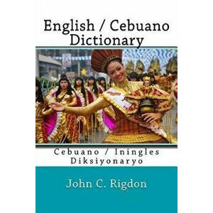 English / Cebuano Dictionary: Cebuano / Iningles Diksiyonaryo, Paperback - John C. Rigdon imagine