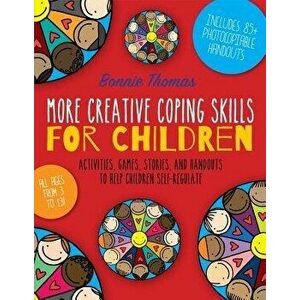 More Creative Coping Skills for Children: Activities, Games, Stories, and Handouts to Help Children Self-Regulate, Paperback - Bonnie Thomas imagine