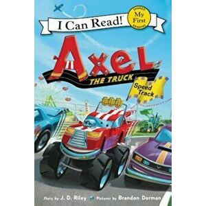 Axel the Truck: Speed Track, Hardcover - J. D. Riley imagine