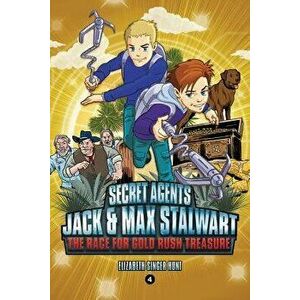 Secret Agents Jack and Max Stalwart: The Race for Gold Rush Treasure: USA (Book 4), Paperback - Elizabeth Singer Hunt imagine