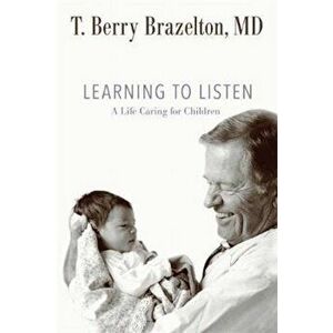 Learning to Listen: A Life Caring for Children, Hardcover - T. Berry Brazelton imagine