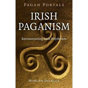 Pagan Portals - Irish Paganism: Reconstructing Irish Polytheism, Paperback - Morgan Daimler imagine