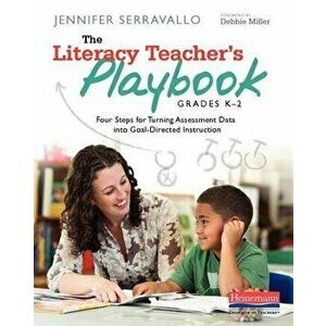 The Literacy Teacher's Playbook, Grades K-2: Four Steps for Turning Assessment Data Into Goal-Directed Instruction, Paperback - Jennifer Serravallo imagine