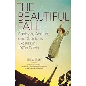 The Beautiful Fall: Fashion, Genius, and Glorious Excess in 1970s Paris, Paperback - Alicia Drake imagine