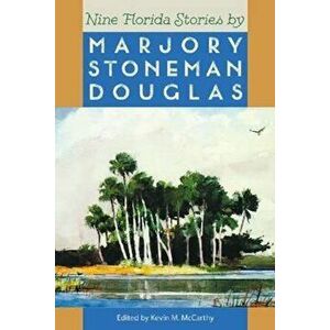Nine Florida Stories by Marjory Stoneman Douglas, Paperback - Marjory Stoneman Douglas imagine