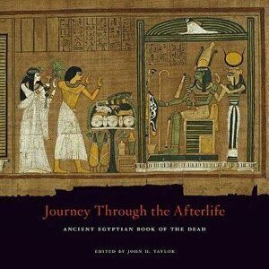 Journey Through the Afterlife: Ancient Egyptian Book of the Dead, Paperback - John H. Taylor imagine