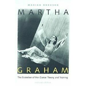 Martha Graham: The Evolution of Her Dance Theory and Training, Paperback - Marian Horosko imagine