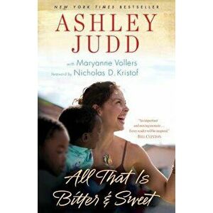 All That Is Bitter and Sweet: A Memoir, Paperback - Ashley Judd imagine