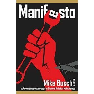 Manifesto: A Revolutionary Approach to General Aviation Maintenance, Paperback - Mike Busch A&p/Ia imagine