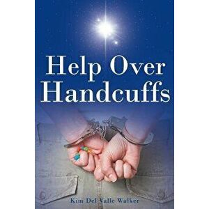 Help Over Handcuffs, Paperback - Kim del Valle Walker imagine
