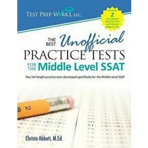 The Best Unofficial Practice Tests for the Middle Level SSAT, Paperback - Christa B. Abbott M. Ed imagine