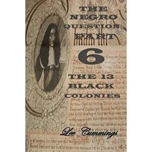 The Negro Question Part 6 the 13 Black Colonies, Paperback - MR Lee Cummings imagine