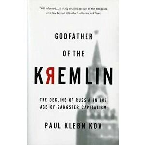 Godfather of the Kremlin: The Decline of Russia in the Age of Gangster Capitalism, Paperback - Paul Klebnikov imagine