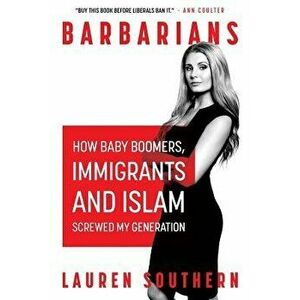 Barbarians: How Baby Boomers, Immigrants, and Islam Screwed My Generation, Paperback - Lauren Southern imagine