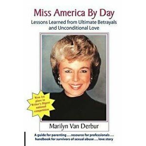 Miss America by Day: Lessons Learned from Ultimate Betrayals and Unconditional Love, Paperback - Marilyn Van Derbur imagine