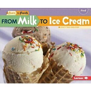 From Milk to Ice Cream, Paperback - Stacy Taus-Bolstad imagine