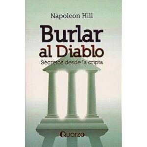 Burlar Al Diablo: Secretos Desde La Cripta = Outwitting the Devil (Spanish), Paperback - Napoleon Hill imagine