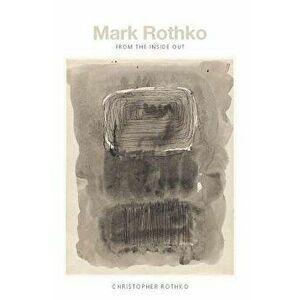 Mark Rothko: From the Inside Out, Hardcover - Christopher Rothko imagine
