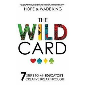 The Wild Card: 7 Steps to an Educator's Creative Breakthrough, Hardcover - Wade King imagine