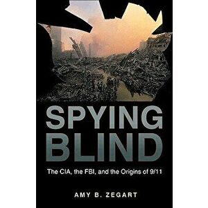Spying Blind: The Cia, the Fbi, and the Origins of 9/11, Paperback - Amy B. Zegart imagine