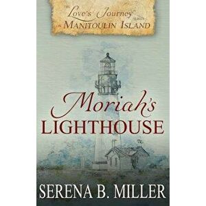 Love's Journey on Manitoulin Island: Moriah's Lighthouse, Paperback - Serena Miller imagine